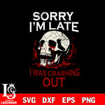 Sorry Im Late I Was Crashing Out SVG DXF EPS PNG FILE,Halloween File Cut, NCAA Digital Download,Instant Download,Christmas Silhouette