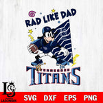 Tennessee Titans Goofy Rad Like Dad SVG DXF EPS PNG FILE, Disney Father day File Cut,Digital Download,Instant Download,Disney Svg Files