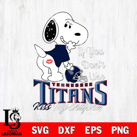Tennessee Titans Snoopy If you dont like kiss SVG DXF EPS PNG FILE,Snoopy File Cut, Nfl Digital Download,Instant Download, Silhouette
