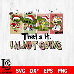 That's It I'm Not Going svg, Stitch Grinch Svg Eps Dxf Png File,Christmas File Cut ,Digital Download ,Instant Download, Cricut File