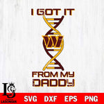 Washington Football Team I Got it From My Daddy SVG DXF EPS PNG FILE, NFL File Cut,Digital Download,Instant Download, Silhouette