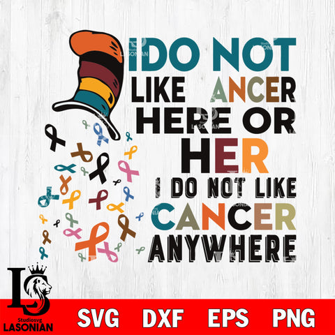 ido not like ancer here or her i do not like cancer anywhere , dr seuss svg, Dr seuss svg eps dxf png file, Digital Download,Instant Download