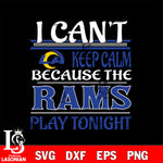 i can't keep calm because the Los Angeles Rams play tonight svg eps dxf png file, digital download , Instant Download