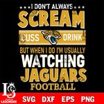 I don't always scream cuss drink but when i do i'm usually watching Jacksonville Jaguars svg eps dxf png file, Digital Download , Instant Download
