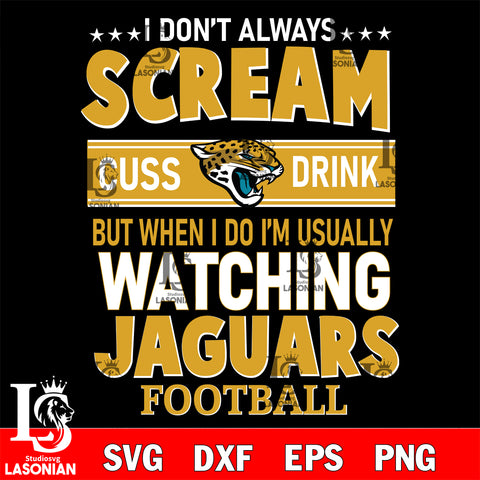 I don't always scream cuss drink but when i do i'm usually watching Jacksonville Jaguars svg eps dxf png file, Digital Download , Instant Download