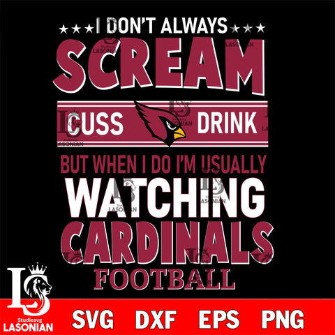 I don't always scream cuss drink but when i do i'm usually watching Arizona Cardinals svg eps dxf png file, Digital Download , Instant Download