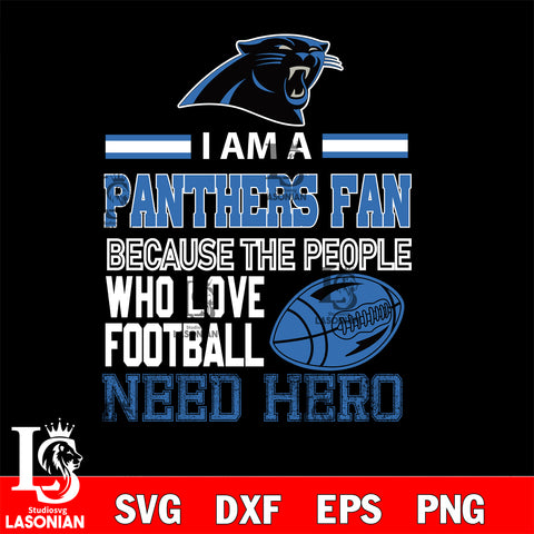 Carolina Panthers fan because the people who love Football need hero SVG , NFL svg eps dxf png file, digital download , Instant Download