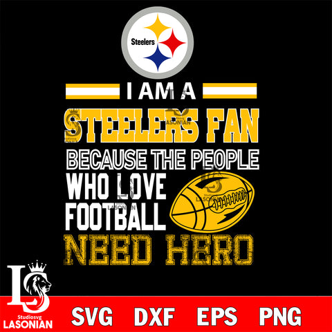 Pittsburgh Steelers fan because the people who love Football need hero SVG , NFL svg eps dxf png file, digital download , Instant Download
