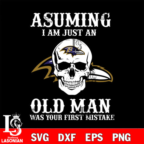asuming i am just an Baltimore Ravens old man was your first mistake Baltimore Ravens svg eps dxf png file, digital download , Instant Download