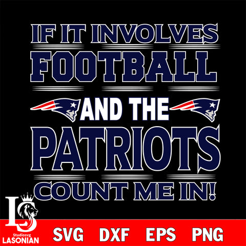Nfl If It Involves Football And The New England Patriots Count Me In SVG , NFL svg eps dxf png file, digital download , Instant Download