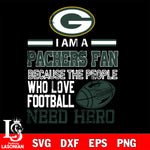 Green Bay Packers fan because the people who love Football need hero SVG , NFL svg eps dxf png file, digital download , Instant Download