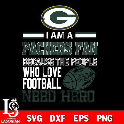 Green Bay Packers fan because the people who love Football need hero SVG , NFL svg eps dxf png file, digital download , Instant Download