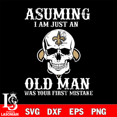 asuming i am just an old man was your first mistake New Orleans Saints svg eps dxf png file, digital download , Instant Download