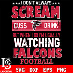 I don't always scream cuss drink but when i do i'm usually watching Atlanta Falcons svg eps dxf png file, Digital Download , Instant Download