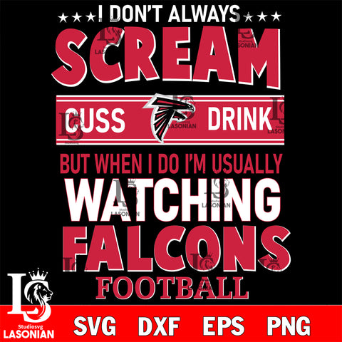 I don't always scream cuss drink but when i do i'm usually watching Atlanta Falcons svg eps dxf png file, Digital Download , Instant Download