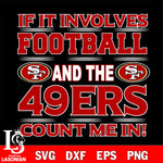 Nfl If It Involves Football And The San Francisco 49ers Count Me In SVG , NFL svg eps dxf png file, digital download , Instant Download