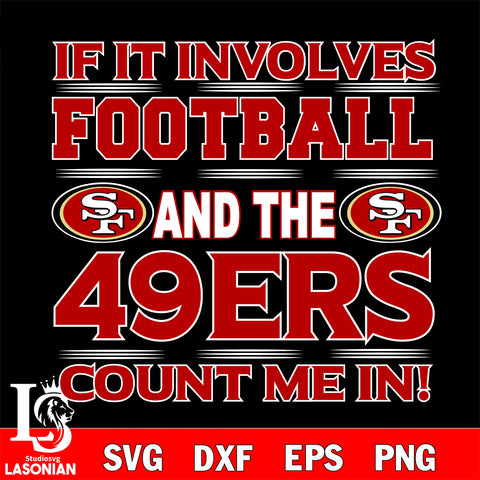 Nfl If It Involves Football And The San Francisco 49ers Count Me In SVG , NFL svg eps dxf png file, digital download , Instant Download