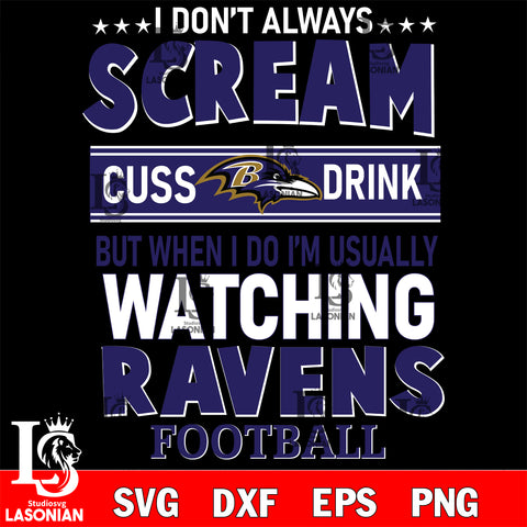 I don't always scream cuss drink but when i do i'm usually watching Baltimore Ravens svg eps dxf png file, Digital Download , Instant Download