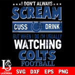 I don't always scream cuss drink but when i do i'm usually watching Indianapolis Colts svg eps dxf png file, Digital Download , Instant Download