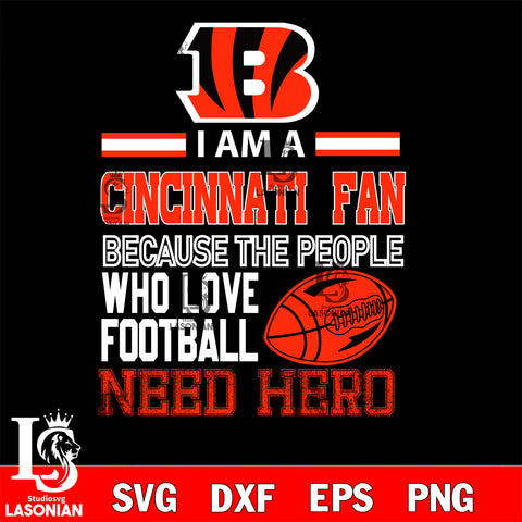Cincinnati Bengals fan because the people who love Football need hero SVG , NFL svg eps dxf png file, digital download , Instant Download