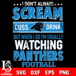 I don't always scream cuss drink but when i do i'm usually watching Carolina Panthers svg eps dxf png file, Digital Download , Instant Download