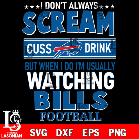 I don't always scream cuss drink but when i do i'm usually watching Buffalo Bills svg eps dxf png file, Digital Download , Instant Download
