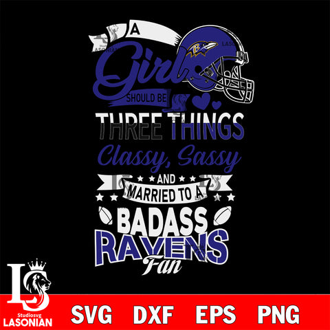 Baltimore Ravens Nfl Football A Girl Should Be Three Things Classy Sassy And A Be Badass Fan SVG , NFL svg eps dxf png file, digital download , Instant Download