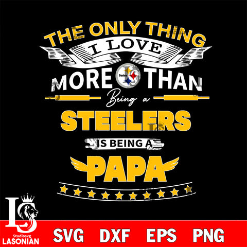 NFL I Love More Than Being A Pittsburgh Steelers 1 Fan is Being a PaPa SVG , NFL svg eps dxf png file, digital download , Instant Download
