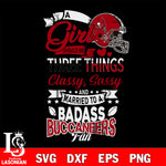 Tampa Bay Buccaneers Nfl Football A Girl Should Be Three Things Classy Sassy And A Be Badass Fan SVG , NFL svg eps dxf png file, digital download , Instant Download