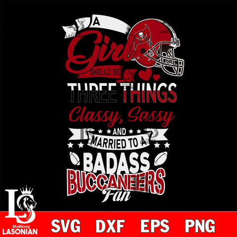 Tampa Bay Buccaneers Nfl Football A Girl Should Be Three Things Classy Sassy And A Be Badass Fan SVG , NFL svg eps dxf png file, digital download , Instant Download