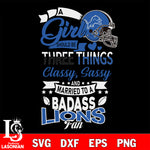 Detroit Lions Nfl Football A Girl Should Be Three Things Classy Sassy And A Be Badass Fan SVG , NFL svg eps dxf png file, digital download , Instant Download