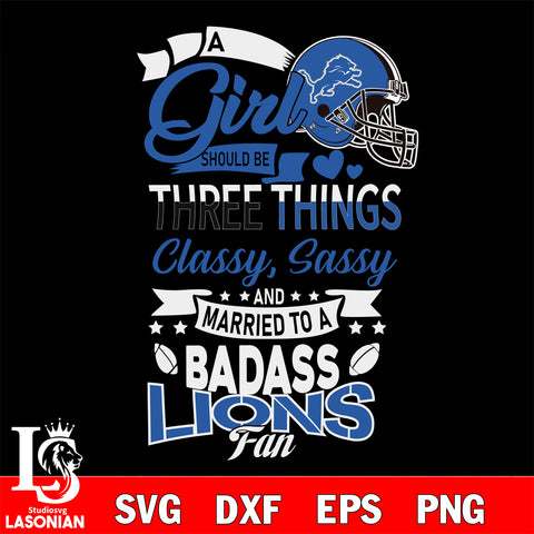 Detroit Lions Nfl Football A Girl Should Be Three Things Classy Sassy And A Be Badass Fan SVG , NFL svg eps dxf png file, digital download , Instant Download