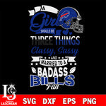 Buffalo Bills Nfl Football A Girl Should Be Three Things Classy Sassy And A Be Badass Fan SVG , NFL svg eps dxf png file, digital download , Instant Download