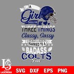 Indianapolis Colts Nfl Football A Girl Should Be Three Things Classy Sassy And A Be Badass Fan SVG , NFL svg eps dxf png file, digital download , Instant Download