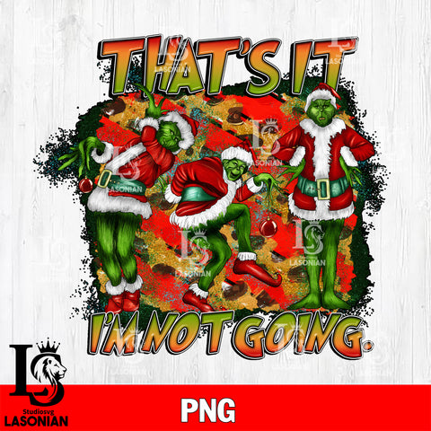 Christmas That's It I'm Not Going PNG file , Digital Download , Instant Download