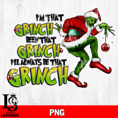 Christmas I'm That Grinch Been That Grinch I'll Always Be That Grinch PNG file , Digital Download , Instant Download
