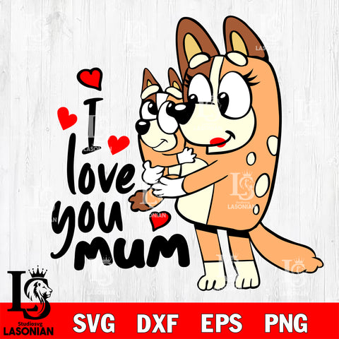 I love you mum Bluey svg dxf eps png file, Digital Download , Instant Download