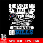 She asked me to tell her two words every girl wants to hear so i whispered go Buffalo Bills svg eps dxf png file, Digital Download , Instant Download