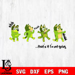 Bluey That's it i'm not going svg dxf eps png, Digital Download , Instant Download