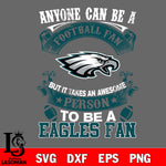 Anyone Can Be A Football Fan, But it Takes an wesome person to be a Philadelphia Eagles fan Svg Dxf Eps Png file