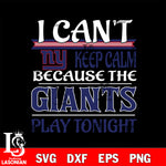 i can't keep calm because the New York Giants play tonight svg ,eps,dxf,png file , digital download