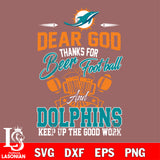 Dear GOD thanks for bear football and Miami Dolphins keep up the good work svg,eps,dxf,png file , digital download