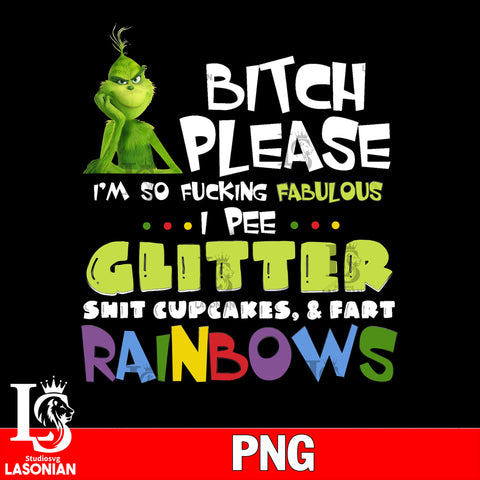 Bitch Please I'm So Fucking Fabulous PNG, Grinch png file, Digital Download