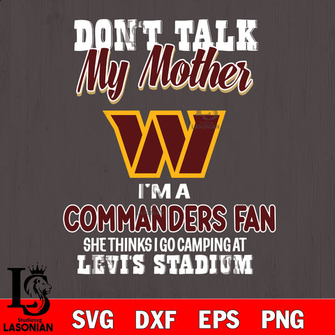 I'm a commanders fan she thinks i go camping at levi's stadium wasington commanders svg ,eps,dxf,png file , digital download