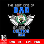 The Best Kind Of Dad Raises A Boston Celtics Fan svg eps dxf png file, Digital Download, Instant Download