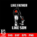 Cleveland Browns Like Father Like Son svg eps dxf png file, Digital Download , Instant Download