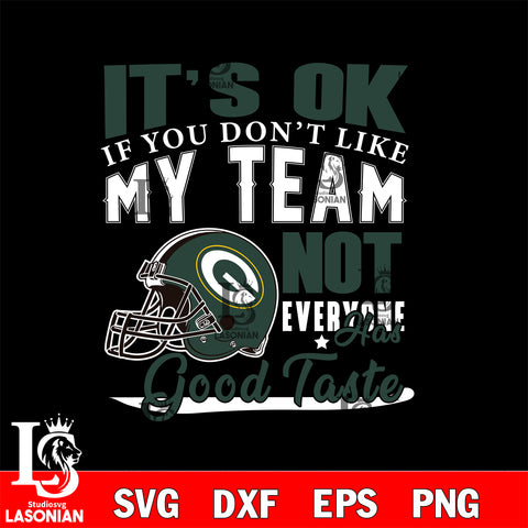 Green Bay Packers It's Ok if you don't like my team not everyone has good svg eps dxf png file, Digital Download , Instant Download