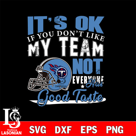 Tennessee Titans It's Ok if you don't like my team not everyone has good svg eps dxf png file, Digital Download , Instant Download