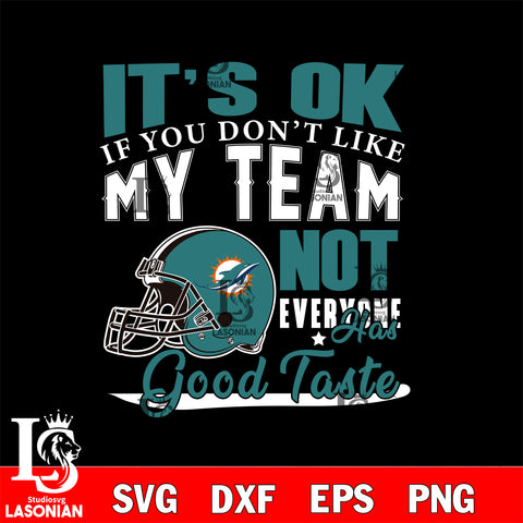Miami Dolphins It's Ok if you don't like my team not everyone has good svg eps dxf png file, Digital Download , Instant Download