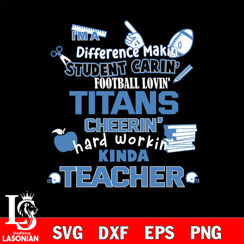 Tennessee Titans NFL I'm A Difference Making Student Caring Football Loving Kinda Teacher SVG , NFL svg,eps,dxf,png file, digital download